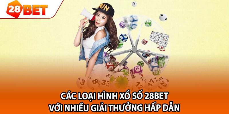 Các loại hình xổ số 28BET với nhiều giải thưởng hấp dẫn 