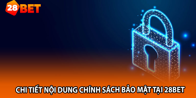 Chi tiết nội dung Chính Sách Bảo Mật tại 28Bet 