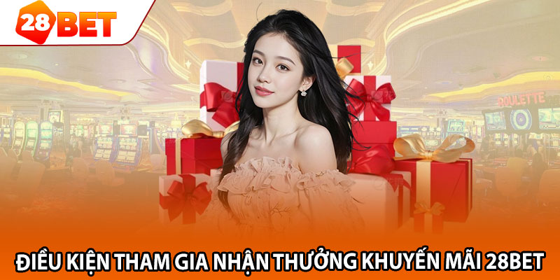 Điều kiện tham gia nhận thưởng khuyến mãi 28bet 