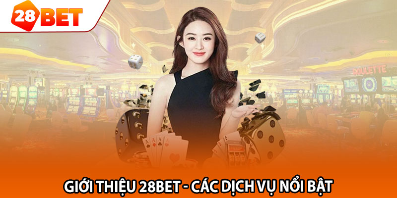 Giới Thiệu 28bet - Các dịch vụ nổi bật 