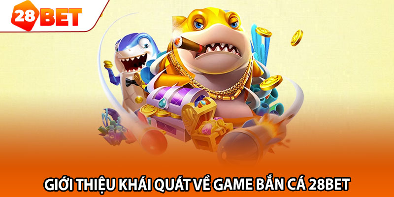 Giới thiệu khái quát về game bắn cá 28Bet 