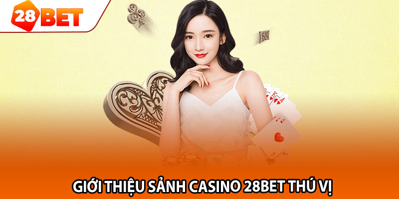 Giới thiệu sảnh Casino 28Bet thú vị 