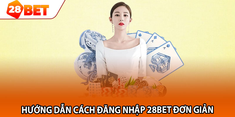 Hướng dẫn cách đăng nhập 28bet đơn giản 