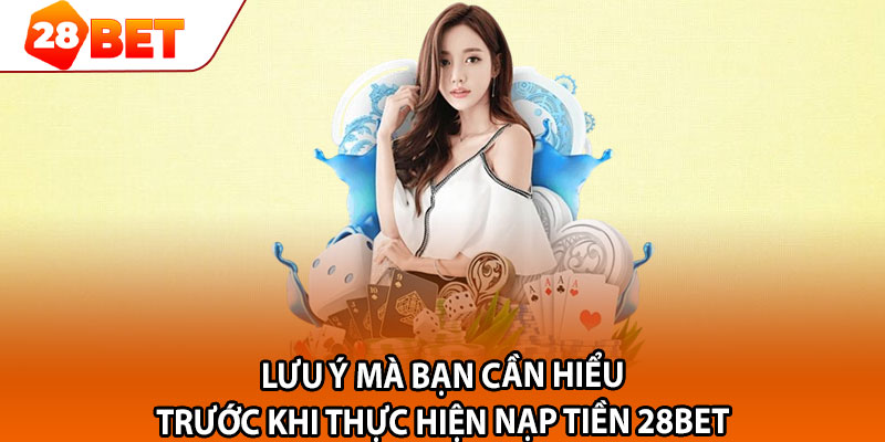 Lưu ý mà bạn cần hiểu trước khi thực hiện nạp tiền 28bet 