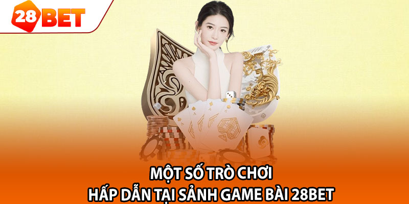 Một số trò chơi hấp dẫn tại sảnh game bài 28bet 