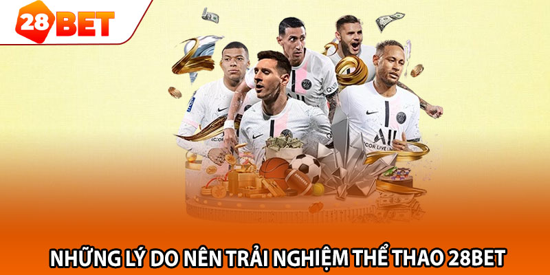 Những lý do nên trải nghiệm thể thao 28bet 