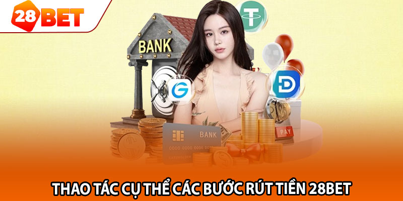 Thao tác cụ thể các bước rút tiền 28bet 