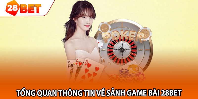 Tổng quan thông tin về sảnh game bài 28bet 