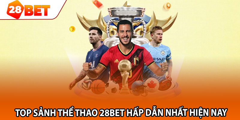 Top sảnh thể thao 28bet hấp dẫn nhất hiện nay 